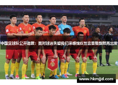中国足球队公开道歉：面对球迷失望我们深感愧疚誓言重整旗鼓再出发
