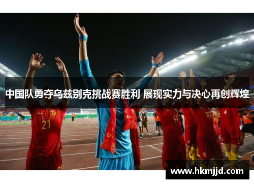 中国队勇夺乌兹别克挑战赛胜利 展现实力与决心再创辉煌