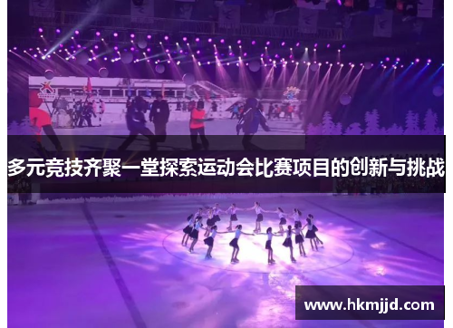多元竞技齐聚一堂探索运动会比赛项目的创新与挑战
