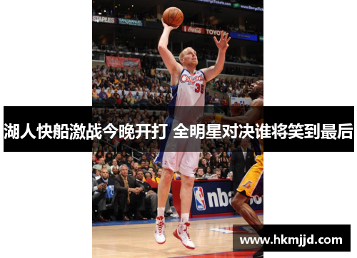 湖人快船激战今晚开打 全明星对决谁将笑到最后