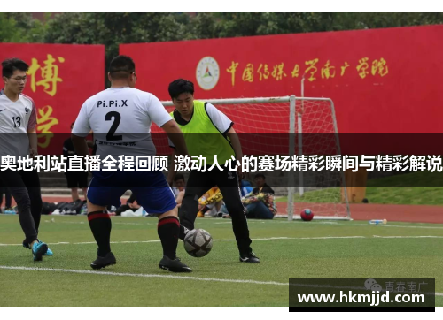 奥地利站直播全程回顾 激动人心的赛场精彩瞬间与精彩解说