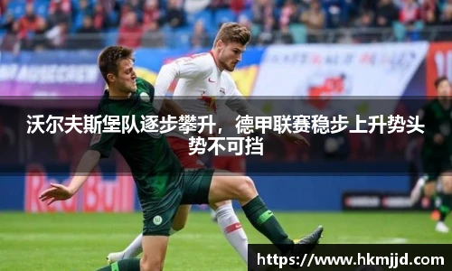 沃尔夫斯堡队逐步攀升，德甲联赛稳步上升势头势不可挡
