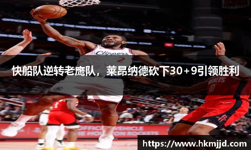 快船队逆转老鹰队，莱昂纳德砍下30+9引领胜利