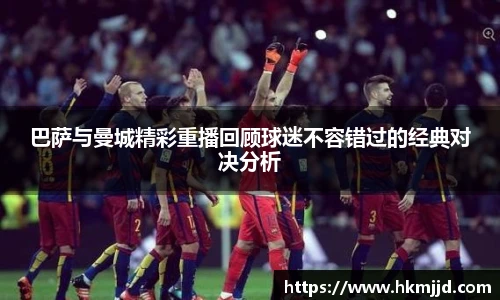 巴萨与曼城精彩重播回顾球迷不容错过的经典对决分析