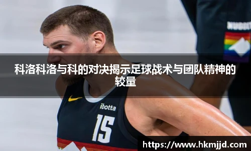 科洛科洛与科的对决揭示足球战术与团队精神的较量