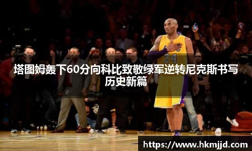 塔图姆轰下60分向科比致敬绿军逆转尼克斯书写历史新篇