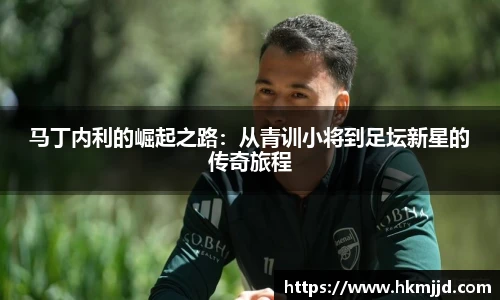 马丁内利的崛起之路：从青训小将到足坛新星的传奇旅程
